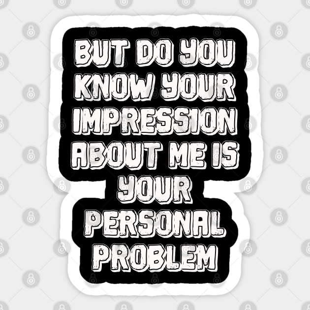 But do you know your impression about me is your personal problem Sticker by mdr design